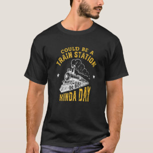 Could Be A Train Station Kinda Day  5 T-Shirt