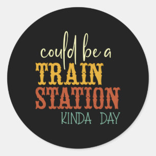 Could Be A Train Station Kinda Day Classic Round Sticker