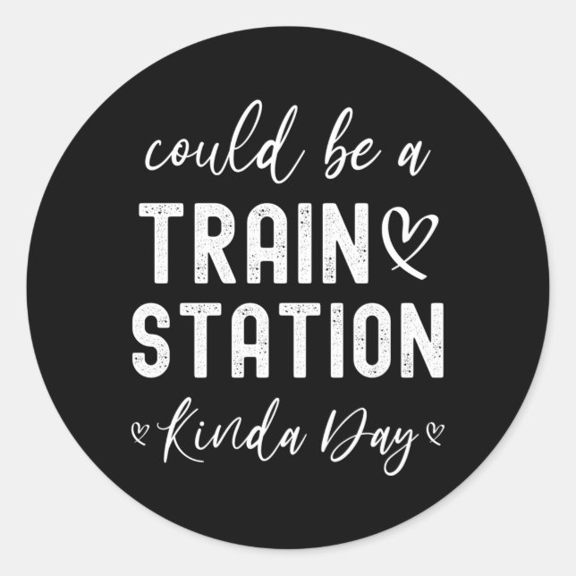 Could Be A Train Station Kinda Day Classic Round Sticker (Front)