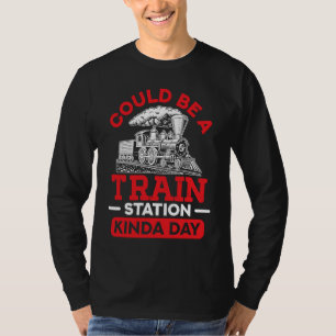 Could Be A Train Station Kinda Day sarcastic sayin T-Shirt