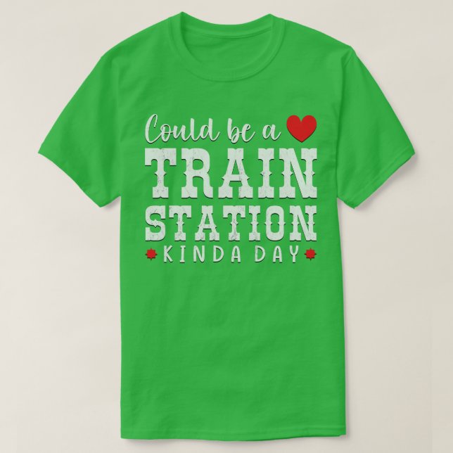 Could Be A Train Station Kinda Day T-Shirt (Design Front)