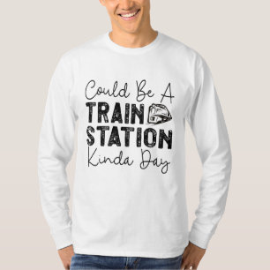 Could Be A Train Station Kinda Day T-Shirt
