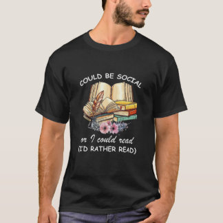 Could Be Social Or I Could Read I'd Rather Read, B T-Shirt