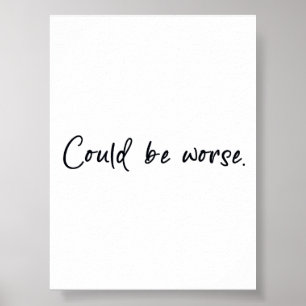 Could be worse poster