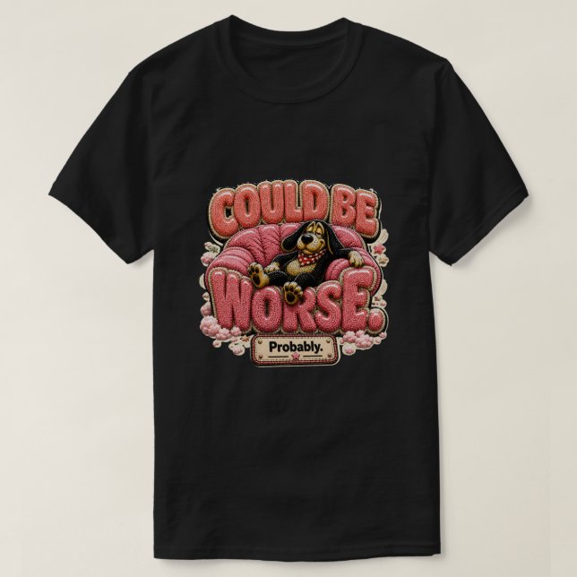 Could Be Worse Probably Funny Sarcastic T-Shirt (Design Front)
