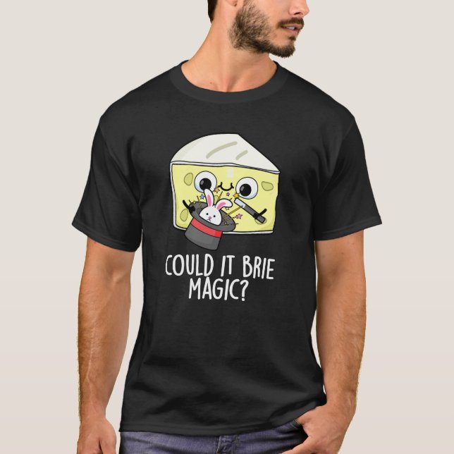 Could It Brie Magic Funny Cheese Pun Dark BG T-Shirt (Front)