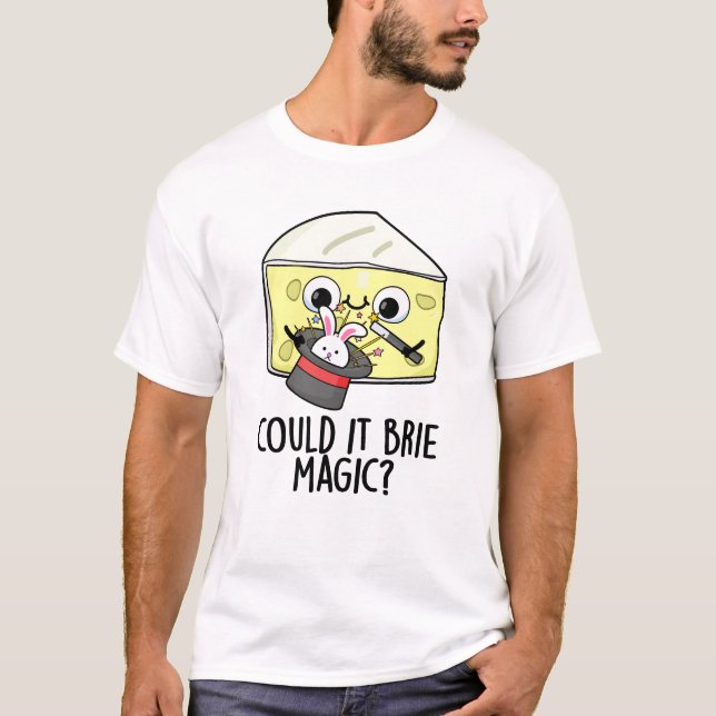 Could It Brie Magic Funny Cheese Pun  T-Shirt (Front)