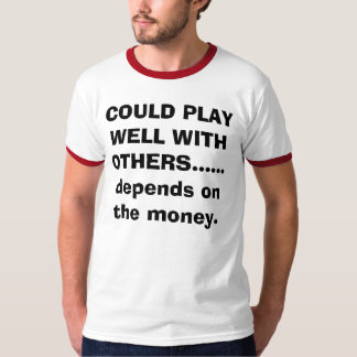 COULD PLAY WELL WITH OTHERS......d... - Customised T-Shirt