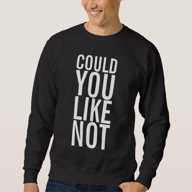 Could You Like Not Dark Sweatshirt (Front)