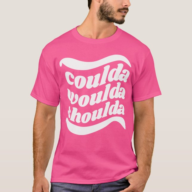 Coulda Woulda Shoulda T-Shirt (Front)