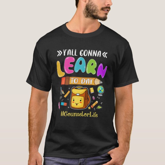 Counsellor Life Y’All Gonna Today Teaching Lover T-Shirt (Front)