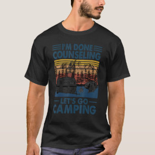 Counselor I'm Done Counseling Let's Go Camping T-Shirt