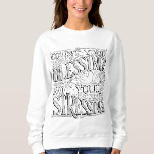 Count Your Blessings Not Your Stressings Sweatshirt