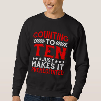 Counting To Ten Just Makes It Premeditated Sweatshirt