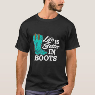 Country Life Is Better In Boots Western Boots Cowg T-Shirt