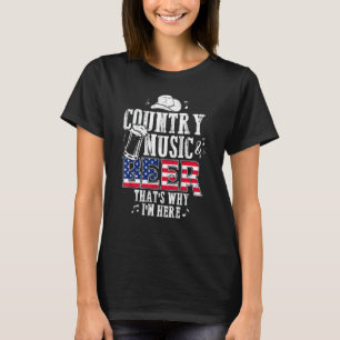 Country Music And Beer That S Why I M Here Funny   T-Shirt