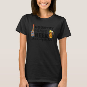 Country Music And Beer That S Why I M Here Funny T-Shirt