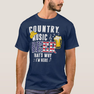 Country Music And Beer Thats Why Im Here333 T-Shirt