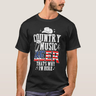 Country Music And Beer That's Why I'm Here America T-Shirt