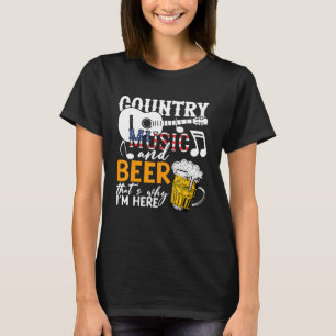 Country Music And Beer Thats Why Im Here Festivals T-Shirt