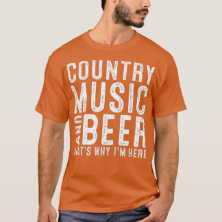 Country Music And Beer Thats Why Im Here Funny Dri T-Shirt