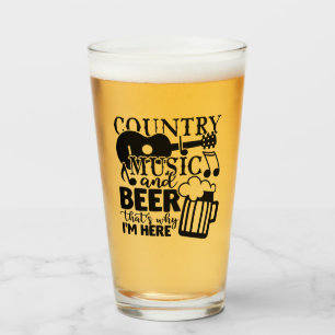 Country music and beer that's why i'm here glass