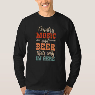 Country Music And Beer Thats Why Im Here T-Shirt