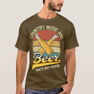 Country Music and Beer Thats why Im Here T-Shirt