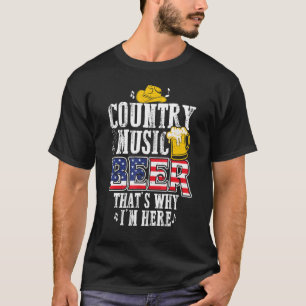 Country Music And Beer That's Why I'm Here T-Shirt