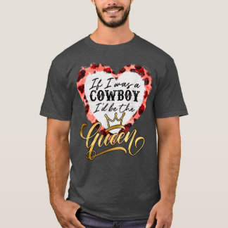 Country Music Lover If Was Cowboy Be The Queen Leo T-Shirt