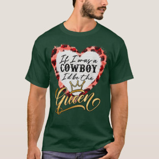 Country Music Lover If Was Cowboy Be The Queen Leo T-Shirt