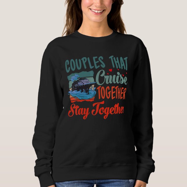 Couple Cruising  Couples That Cruise Together Stay Sweatshirt (Front)