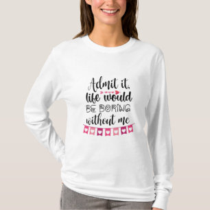 Couple Gift Life Would Be Boring Without Me T-Shirt