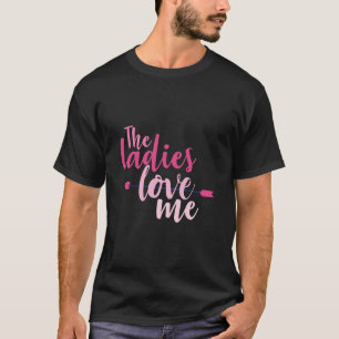 Couple Gift The Ladies Love Me T-Shirt