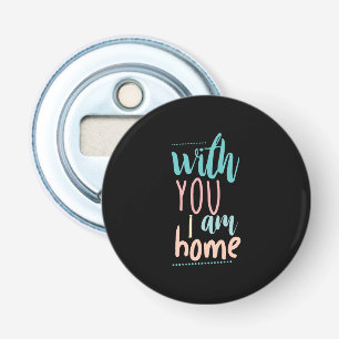 Couple Gift With You I Am Home Bottle Opener