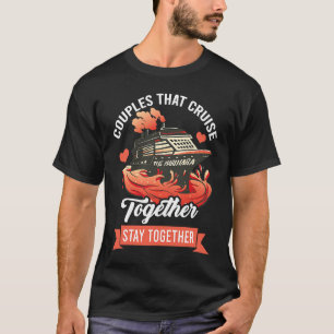 Couples That Cruise Together Stay Together Cruisin T-Shirt