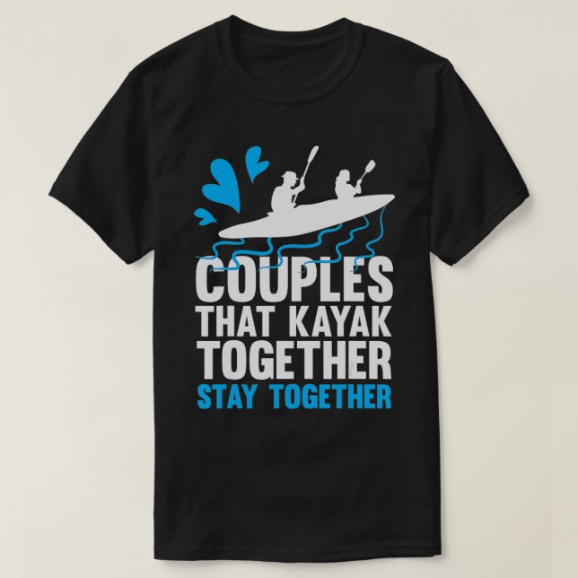 Couples That Kayak Together Stay Together Kayaking T-Shirt (Design Front)