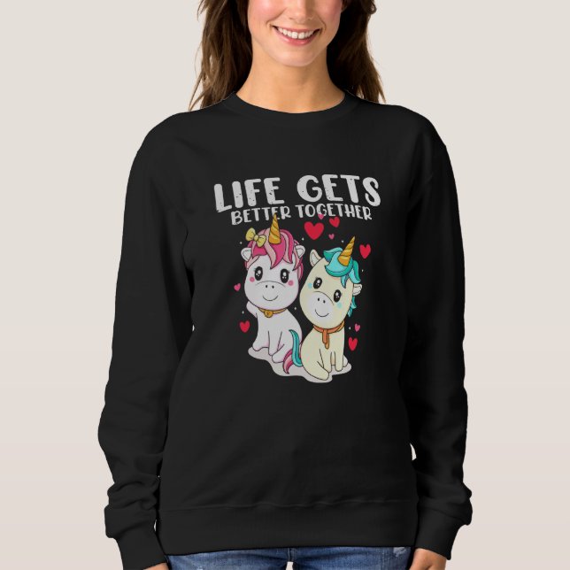 Couples Unicorn Life Gets Better Together His And  Sweatshirt (Front)