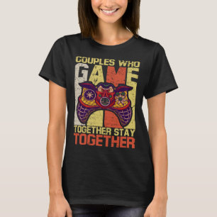Couples Who Game Together Stay Together Video Game T-Shirt