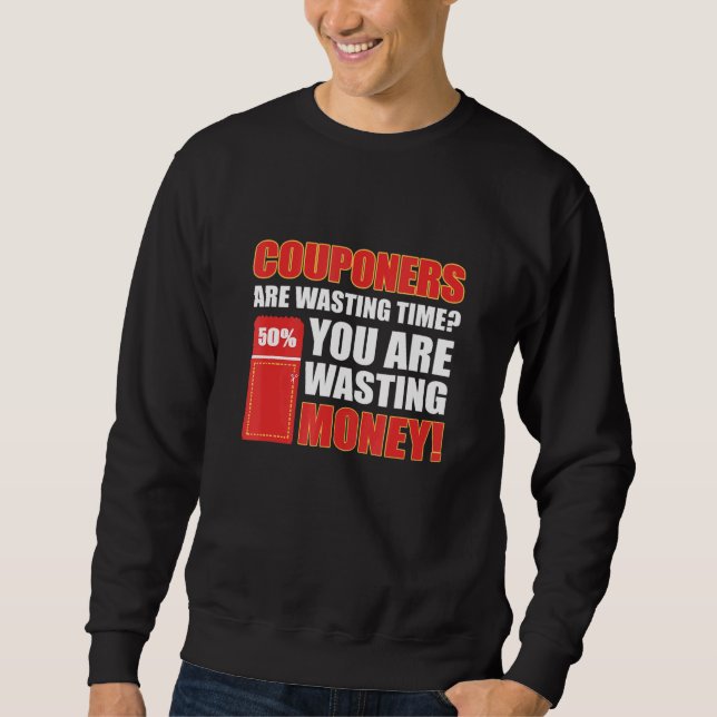 Couponers Are Wasting Time You Are Wasting Money C Sweatshirt (Front)