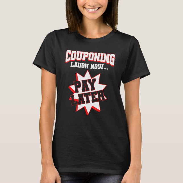 Couponing Laugh Now Pay Later Couponer Couponing 1 T-Shirt (Front)