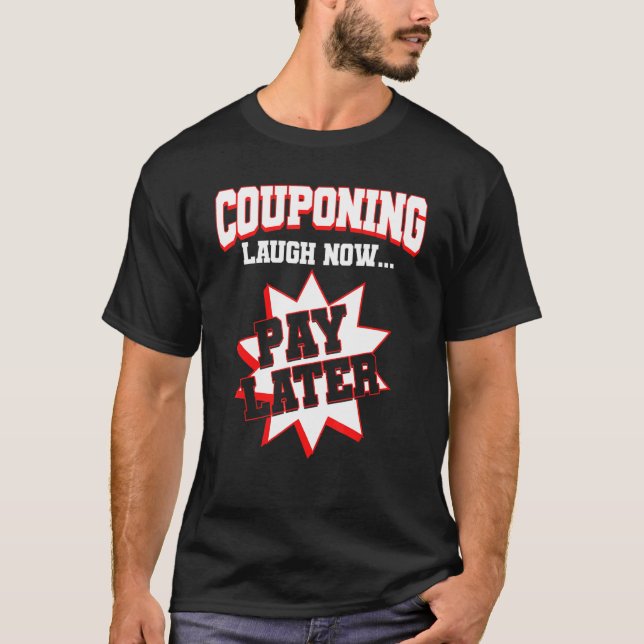 Couponing Laugh Now Pay Later Couponer Couponing 1 T-Shirt (Front)