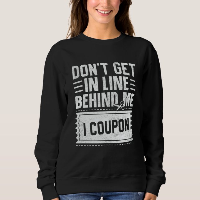 Couponing Save  Don't get behind me in Line I Coup Sweatshirt (Front)