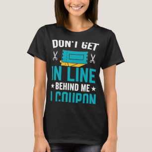 Couponing Save Don't get behind me in Line I Coup T-Shirt