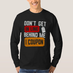 Couponing Save  Don't get behind me in Line I Coup T-Shirt