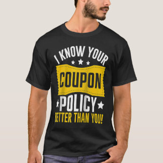 Couponing Save I know You Coupon Policy Better tha T-Shirt