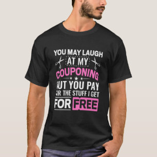 Couponing Save You Laugh At My Couponing But You P T-Shirt