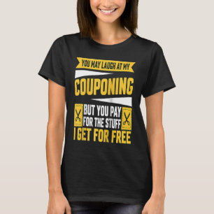 Couponing Save You Laugh At My Couponing But You P T-Shirt