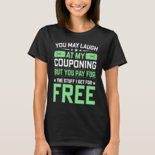 Couponing Save  You Laugh At My Couponing But You  T-Shirt