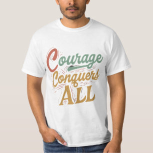 Courage Conquers All💕💕💕🙋♂️🙋♂️ T-Shirt